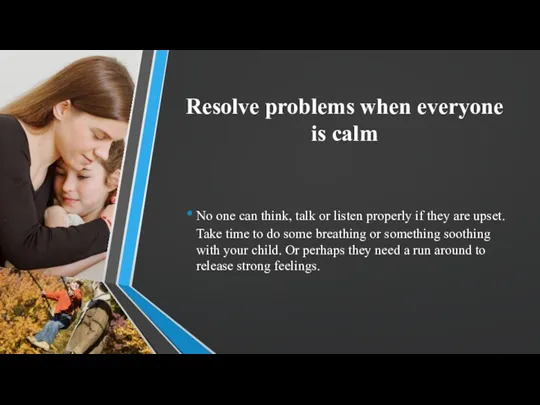Resolve problems when everyone is calm No one can think, talk or