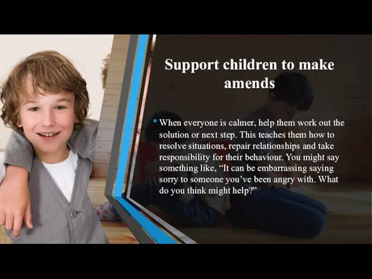 Support children to make amends When everyone is calmer, help them work