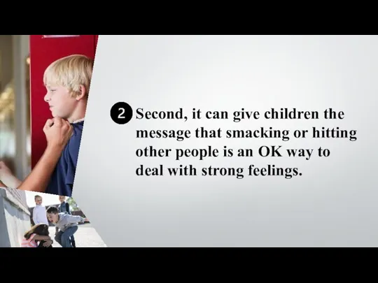 Second, it can give children the message that smacking or hitting other