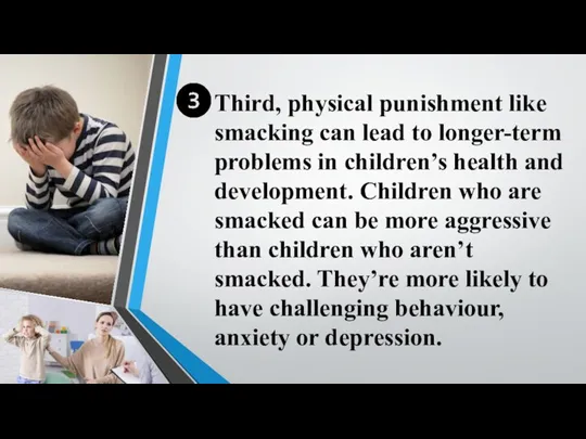 Third, physical punishment like smacking can lead to longer-term problems in children’s