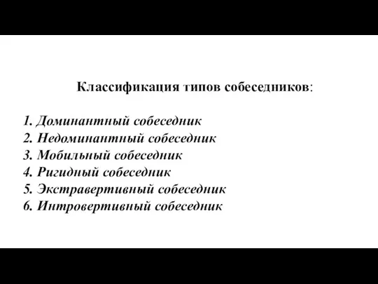 Классификация типов собеседников: Доминантный собеседник Недоминантный собеседник Мобильный собеседник Ригидный собеседник Экстравертивный собеседник Интровертивный собеседник