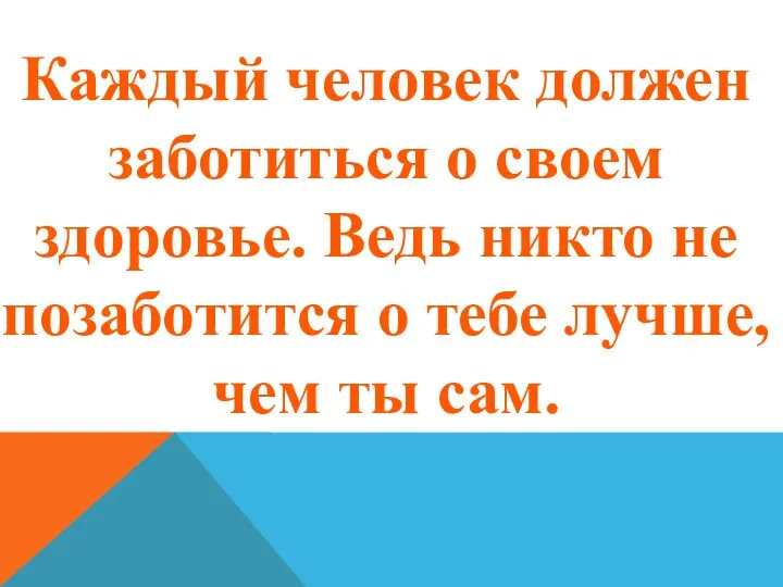 Каждый человек должен заботиться о своем здоровье. Ведь никто не позаботится о