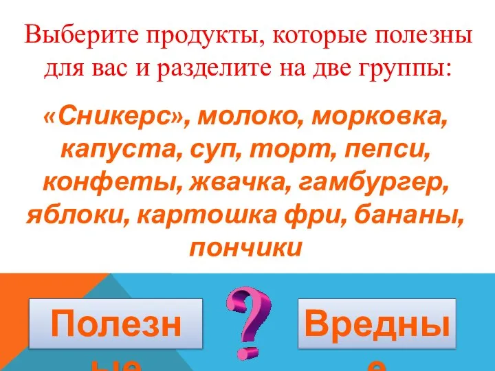 Выберите продукты, которые полезны для вас и разделите на две группы: Полезные