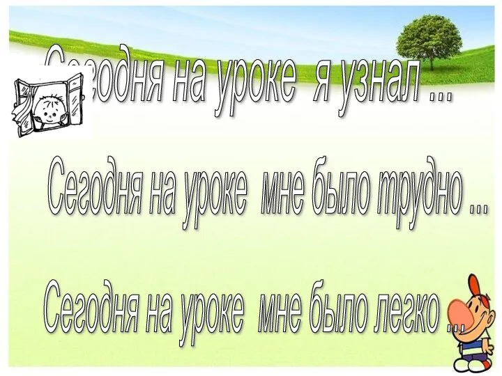 Сегодня на уроке я узнал ... Сегодня на уроке мне было трудно