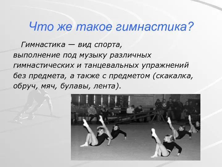 Что же такое гимнастика? Гимнастика — вид спорта, выполнение под музыку различных