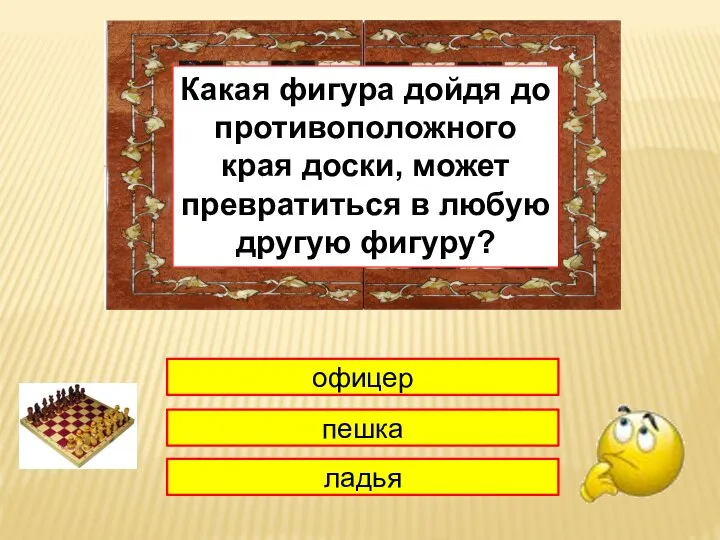 1 офицер пешка ладья Какая фигура дойдя до противоположного края доски, может