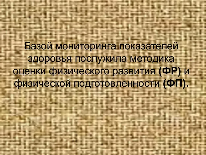 Базой мониторинга показателей здоровья послужила методика оценки физического развития (ФР) и физической подготовленности (ФП).