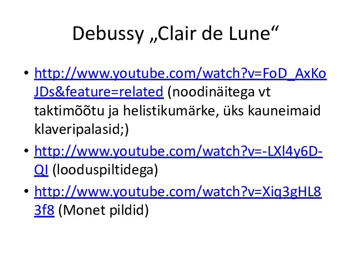 Debussy „Clair de Lune“ http://www.youtube.com/watch?v=FoD_AxKoJDs&feature=related (noodinäitega vt taktimõõtu ja helistikumärke, üks kauneimaid