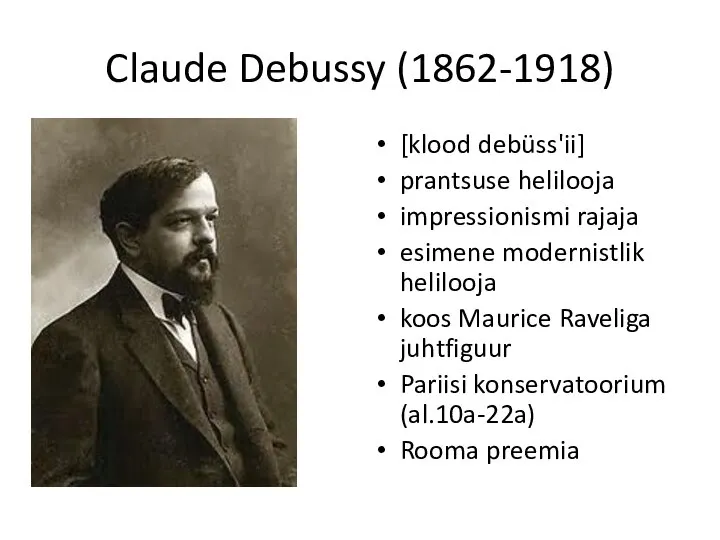 Claude Debussy (1862-1918) [klood debüss'ii] prantsuse helilooja impressionismi rajaja esimene modernistlik helilooja