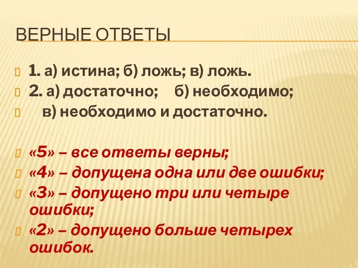 ВЕРНЫЕ ОТВЕТЫ 1. а) истина; б) ложь; в) ложь. 2. а) достаточно;