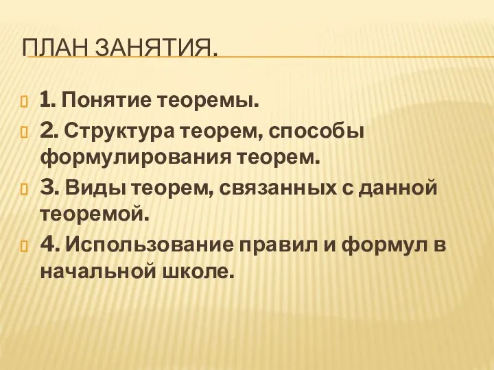 ПЛАН ЗАНЯТИЯ. 1. Понятие теоремы. 2. Структура теорем, способы формулирования теорем. 3.