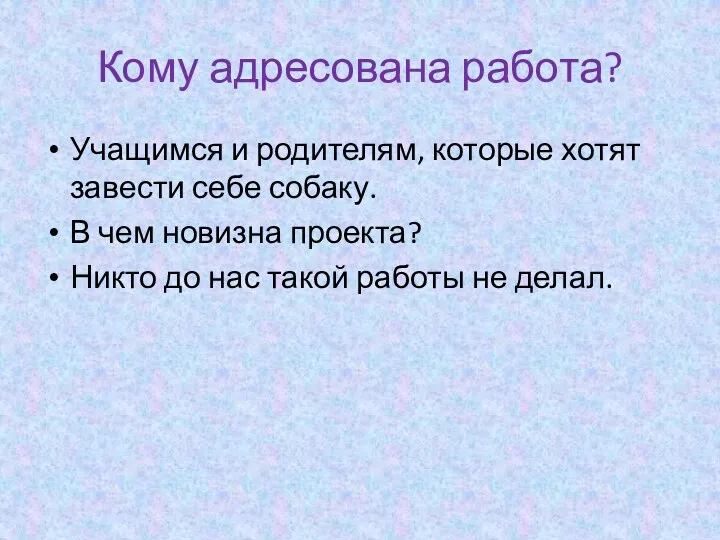 Кому адресована работа? Учащимся и родителям, которые хотят завести себе собаку. В