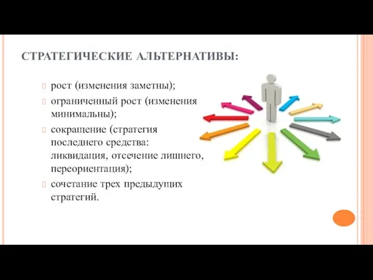 СТРАТЕГИЧЕСКИЕ АЛЬТЕРНАТИВЫ: рост (изменения заметны); ограниченный рост (изменения минимальны); сокращение (стратегия последнего