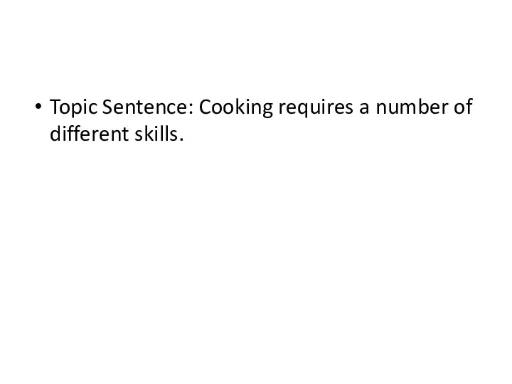Topic Sentence: Cooking requires a number of different skills.