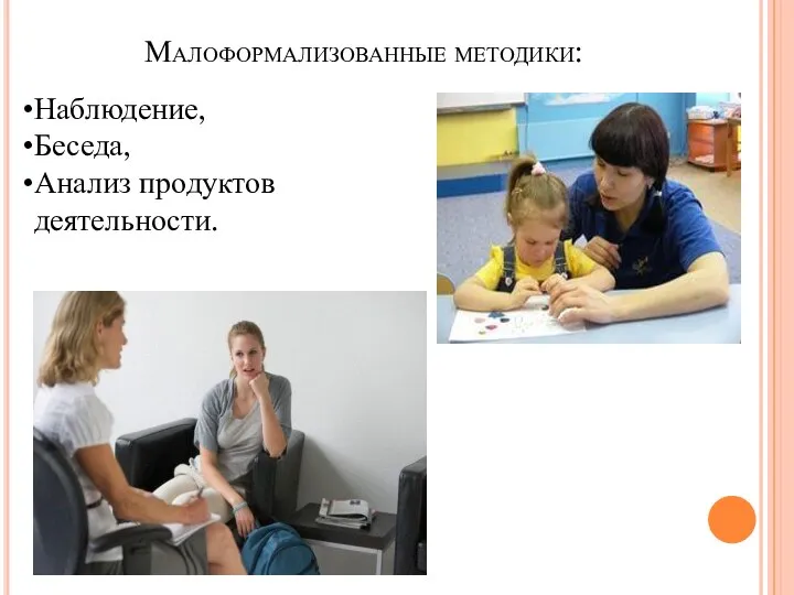 Малоформализованные методики: Наблюдение, Беседа, Анализ продуктов деятельности.