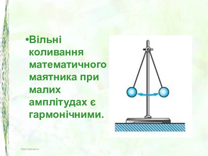 Вільні коливання математичного маятника при малих амплітудах є гармонічними.