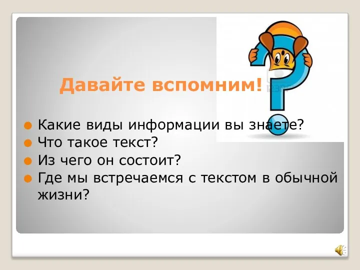 Давайте вспомним! Какие виды информации вы знаете? Что такое текст? Из чего