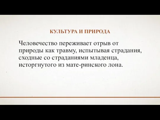 КУЛЬТУРА И ПРИРОДА Человечество переживает отрыв от природы как травму, испытывая страдания,