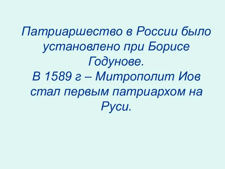 Патриаршество в России было установлено при Борисе Годунове. В 1589 г –