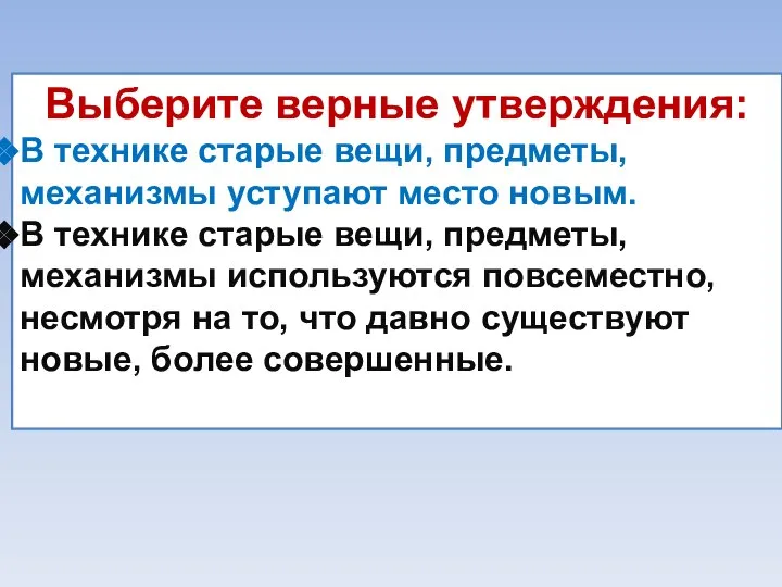 Выберите верные утверждения: В технике старые вещи, предметы, механизмы уступают место новым.