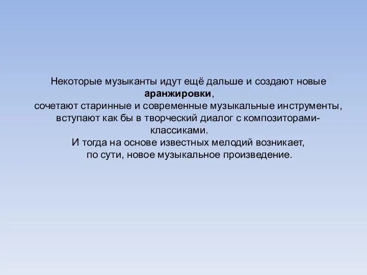 Некоторые музыканты идут ещё дальше и создают новые аранжировки, сочетают старинные и