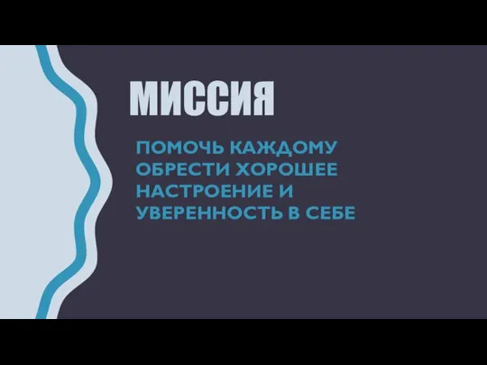 МИССИЯ ПОМОЧЬ КАЖДОМУ ОБРЕСТИ ХОРОШЕЕ НАСТРОЕНИЕ И УВЕРЕННОСТЬ В СЕБЕ