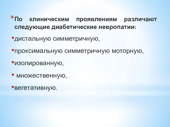 По клиническим проявлениям различают следующие диабетические невропатии: дистальную симметричную, проксимальную симметричную моторную, изолированную, множественную, вегетативную.