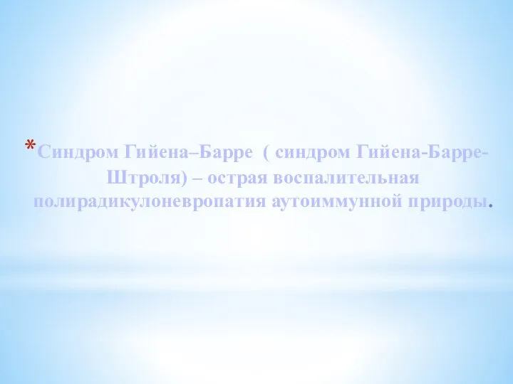 Синдром Гийена–Барре ( синдром Гийена-Барре-Штроля) – острая воспалительная полирадикулоневропатия аутоиммунной природы.