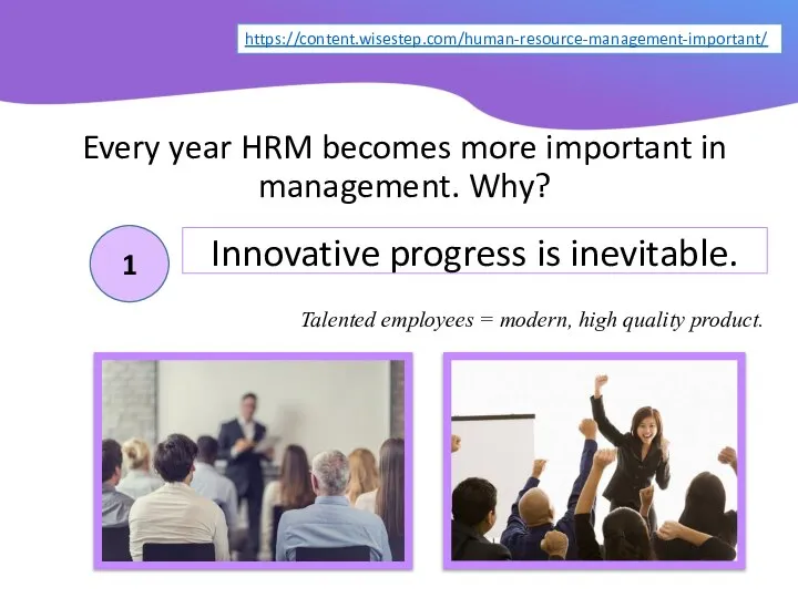 Every year HRM becomes more important in management. Why? Innovative progress is