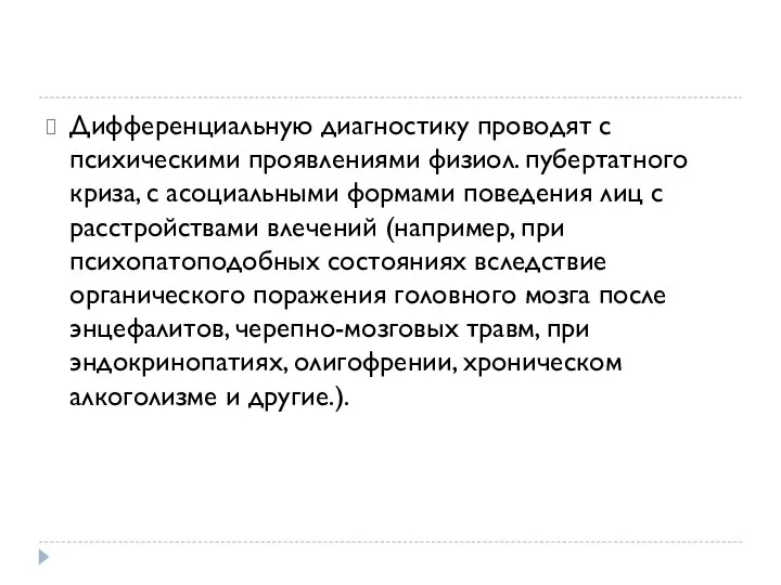 Дифференциальную диагностику проводят с психическими проявлениями физиол. пубертатного криза, с асоциальными формами