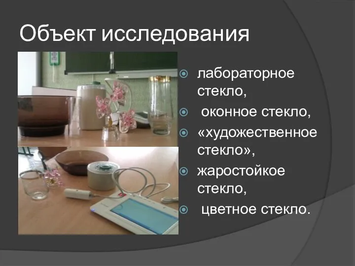 Объект исследования лабораторное стекло, оконное стекло, «художественное стекло», жаростойкое стекло, цветное стекло.