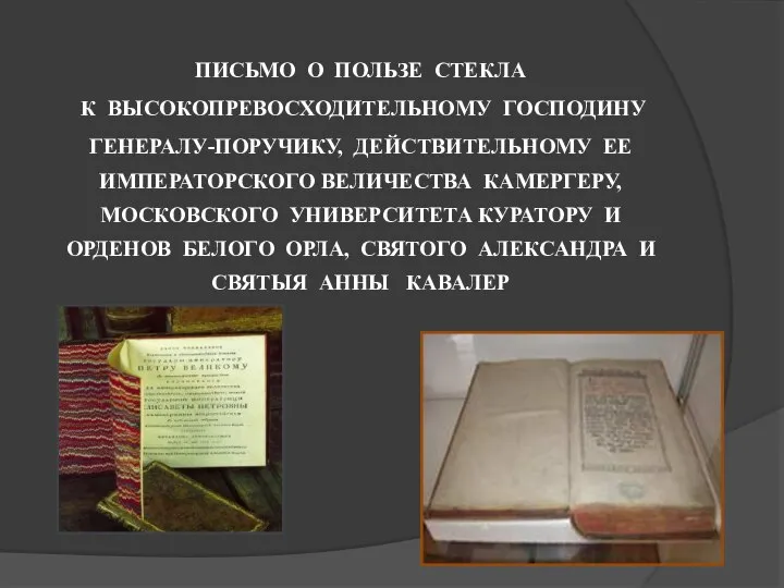 ПИСЬМО О ПОЛЬЗЕ СТЕКЛА К ВЫСОКОПРЕВОСХОДИТЕЛЬНОМУ ГОСПОДИНУ ГЕНЕРАЛУ-ПОРУЧИКУ, ДЕЙСТВИТЕЛЬНОМУ ЕЕ ИМПЕРАТОРСКОГО ВЕЛИЧЕСТВА