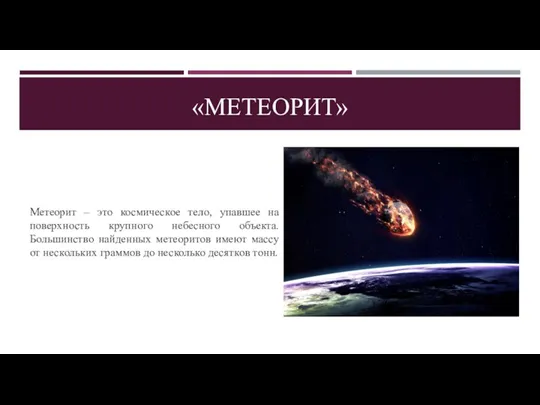 «МЕТЕОРИТ» Метеорит – это космическое тело, упавшее на поверхность крупного небесного объекта.