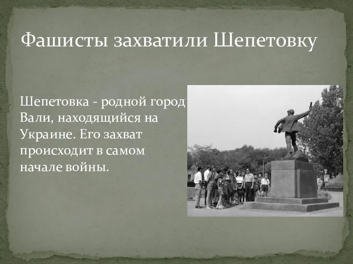 Фашисты захватили Шепетовку Шепетовка - родной город Вали, находящийся на Украине. Его