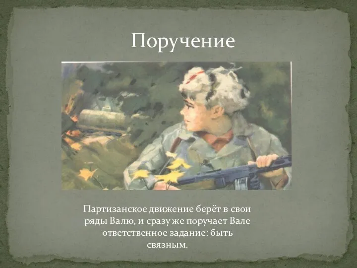 Поручение Партизанское движение берёт в свои ряды Валю, и сразу же поручает