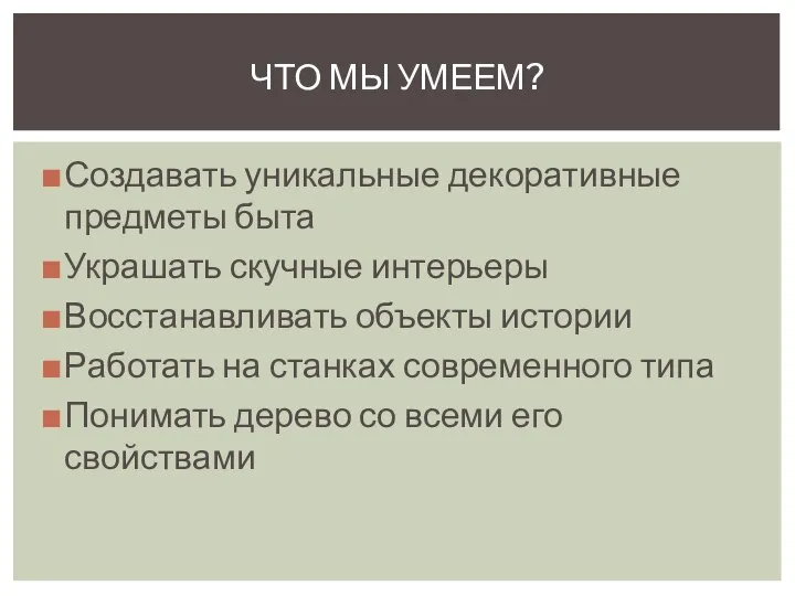 Создавать уникальные декоративные предметы быта Украшать скучные интерьеры Восстанавливать объекты истории Работать