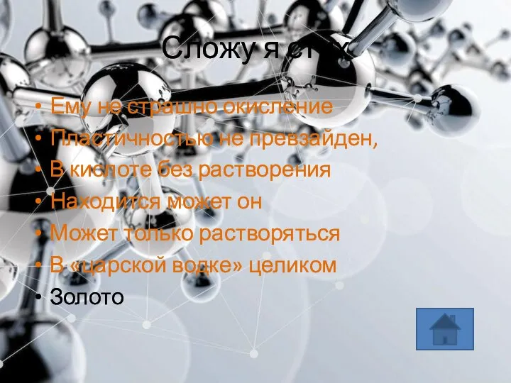 Сложу я стих Ему не страшно окисление Пластичностью не превзайден, В кислоте