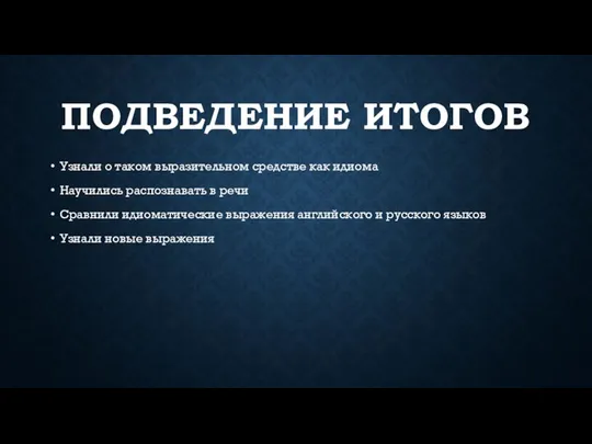 ПОДВЕДЕНИЕ ИТОГОВ Узнали о таком выразительном средстве как идиома Научились распознавать в