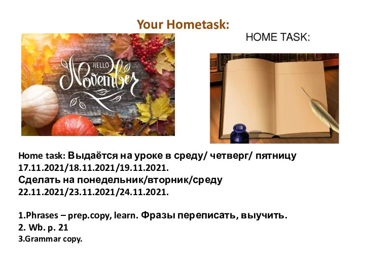 Home task: Выдаётся на уроке в среду/ четверг/ пятницу 17.11.2021/18.11.2021/19.11.2021. Сделать на