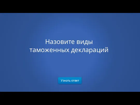 Узнать ответ Назовите виды таможенных деклараций