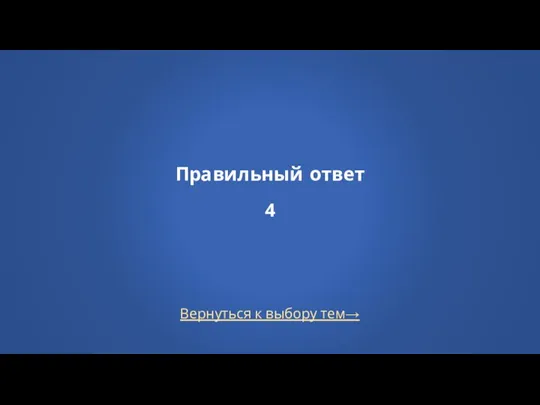 Вернуться к выбору тем→ Правильный ответ 4