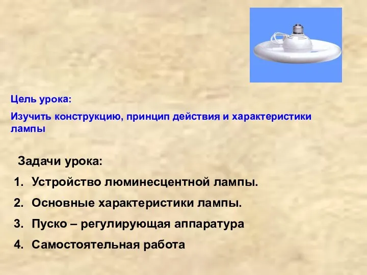 Цель урока: Изучить конструкцию, принцип действия и характеристики лампы Задачи урока: Устройство