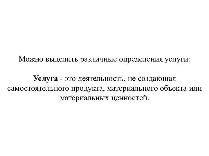 Можно выделить различные определения услуги: Услуга - это деятельность, не создающая самостоятельного