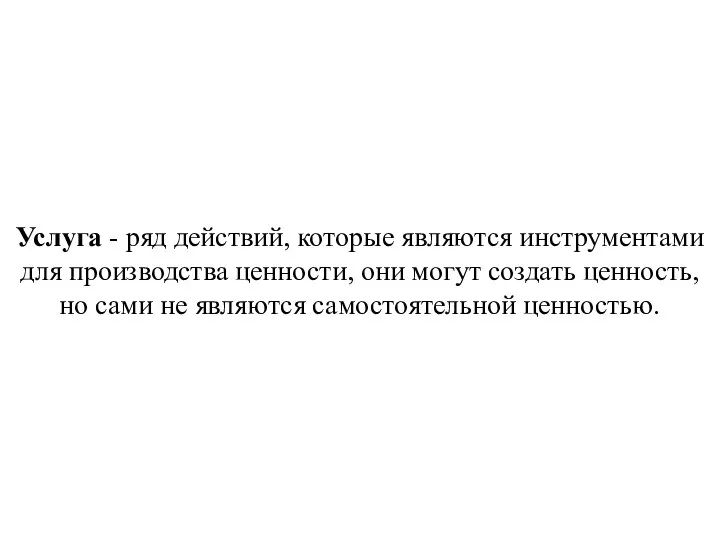 Услуга - ряд действий, которые являются инструментами для производства ценности, они могут