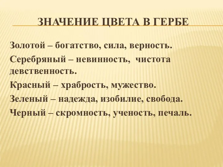 ЗНАЧЕНИЕ ЦВЕТА В ГЕРБЕ Золотой – богатство, сила, верность. Серебряный – невинность,