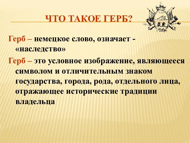 ЧТО ТАКОЕ ГЕРБ? Герб – немецкое слово, означает -«наследство» Герб – это