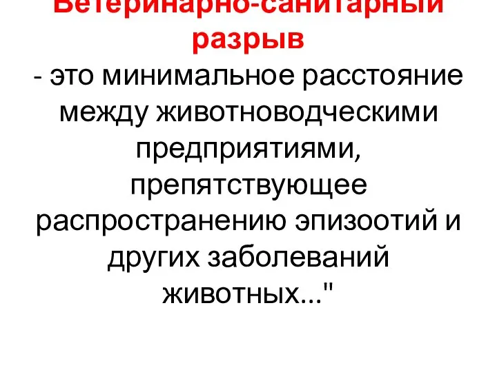 Ветеринарно-санитарный разрыв - это минимальное расстояние между животноводческими предприятиями, препятствующее распространению эпизоотий и других заболеваний животных..."