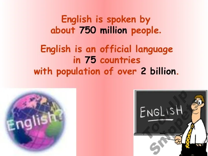 English is spoken by about 750 million people. English is an official