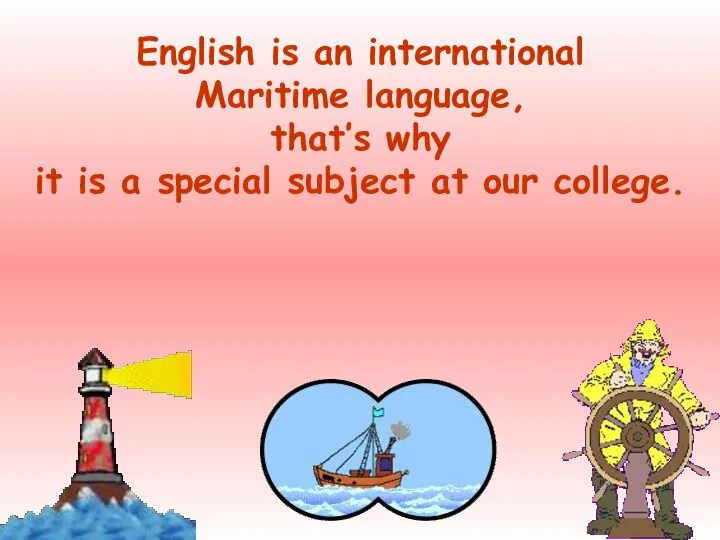 English is an international Maritime language, that’s why it is a special subject at our college.
