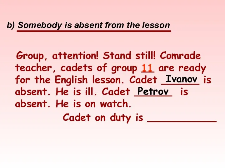 b) Somebody is absent from the lesson Group, attention! Stand still! Comrade